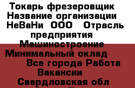 Токарь-фрезеровщик › Название организации ­ НеВаНи, ООО › Отрасль предприятия ­ Машиностроение › Минимальный оклад ­ 55 000 - Все города Работа » Вакансии   . Свердловская обл.,Сухой Лог г.